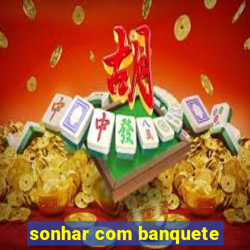 sonhar com banquete